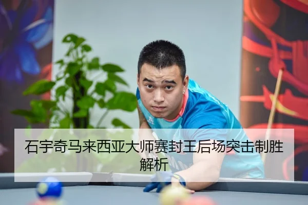 石宇奇马来西亚大师赛封王后场突击制胜解析
